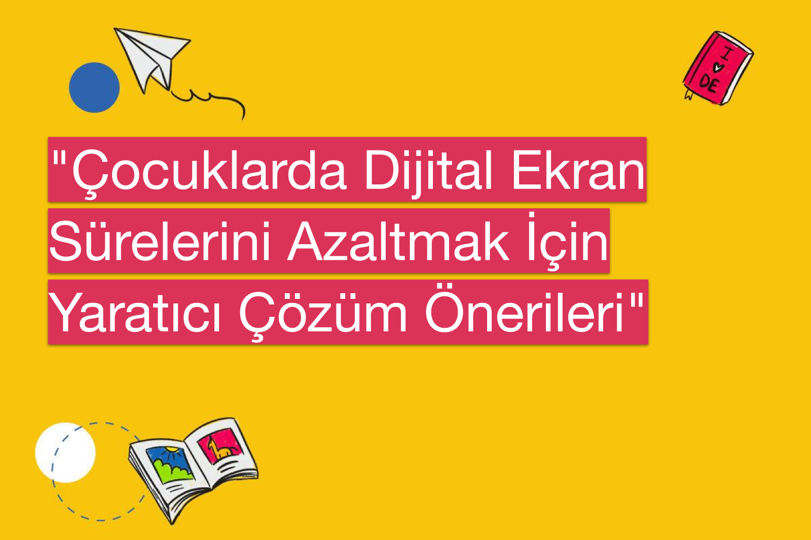 "Çocuklarda Dijital Ekran Sürelerini Azaltmak İçin Yaratıcı Çözüm Önerileri"
