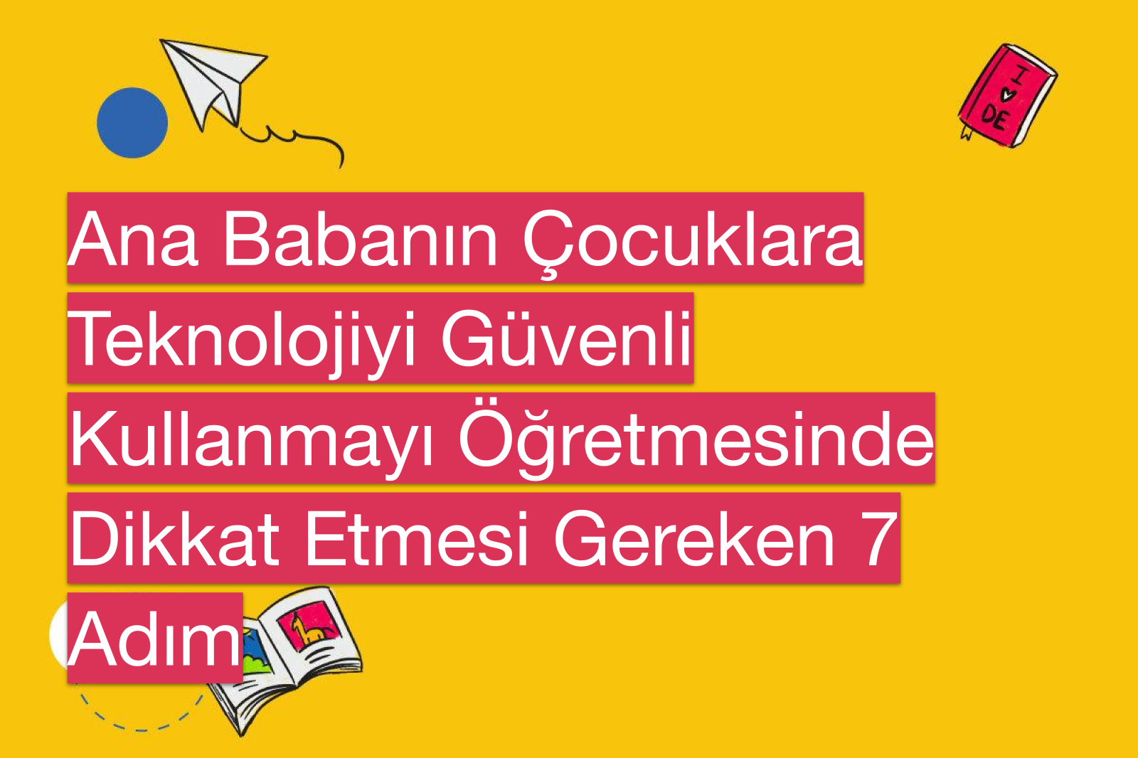 Anne ve Babanın Çocuklara Teknolojiyi Güvenli Kullanmayı Öğretmesinde Dikkat Etmesi Gereken 7 Adım