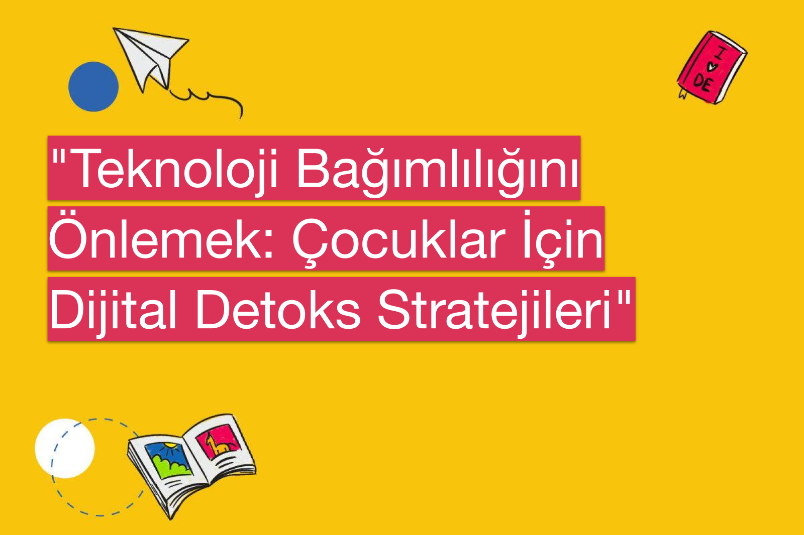 "Teknoloji Bağımlılığını Önlemek: Çocuklar İçin Dijital Detoks Stratejileri"