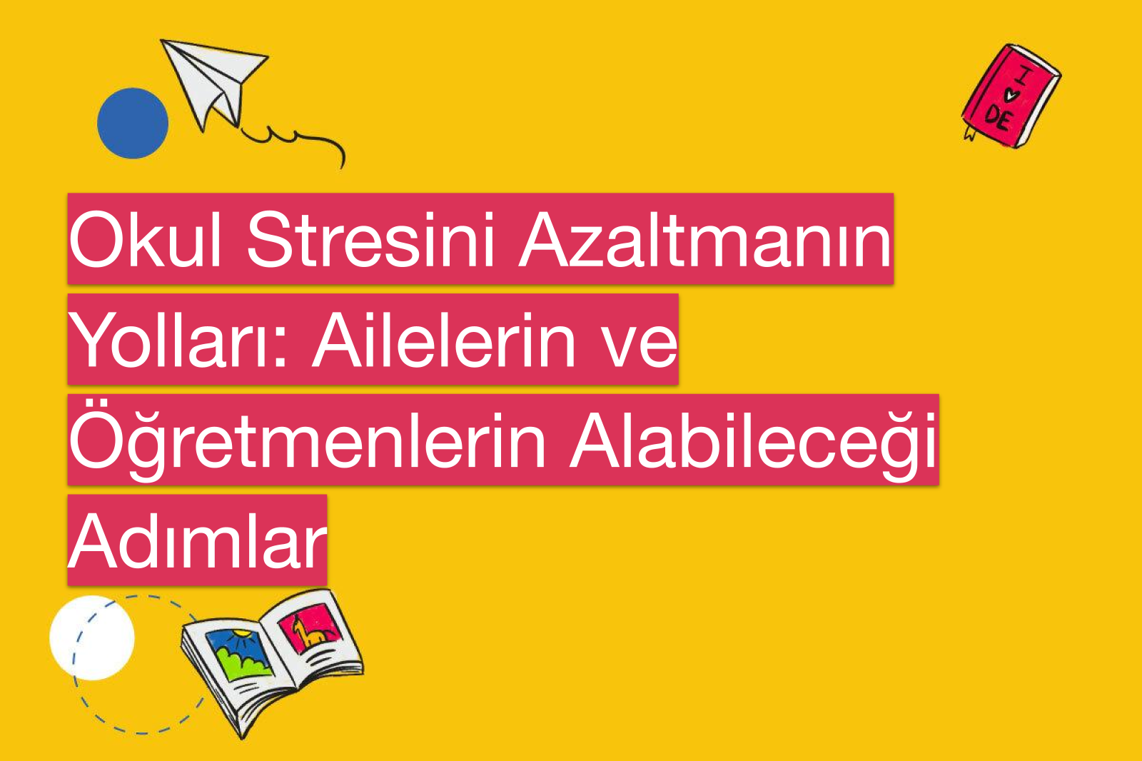 Okul Stresini Azaltmanın Yolları: Ailelerin ve Öğretmenlerin Alabileceği Adımlar