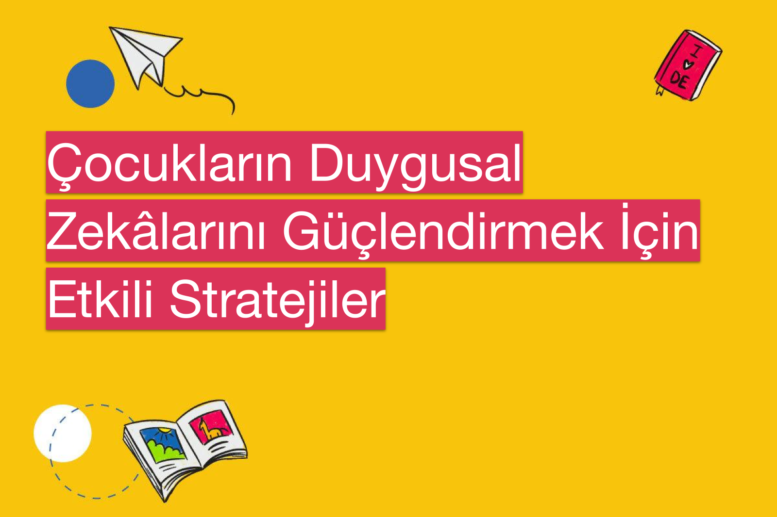 Çocukların Duygusal Zekâlarını Güçlendirmek İçin Etkili Stratejiler