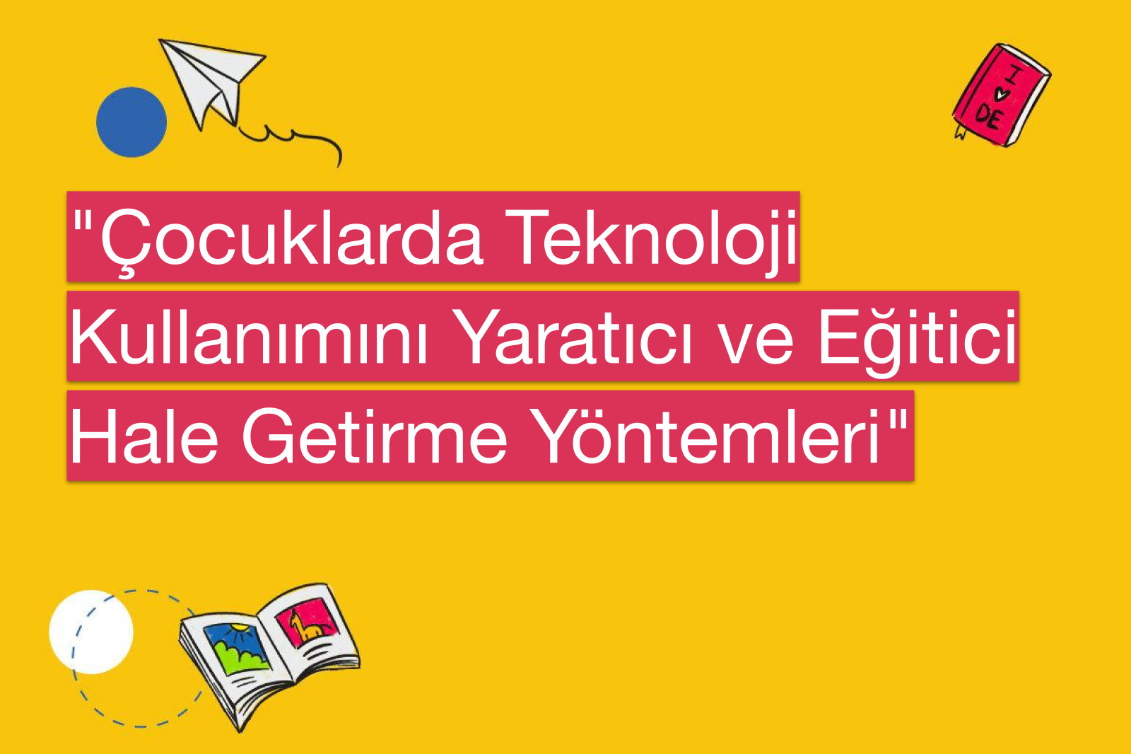 "Çocuklarda Teknoloji Kullanımını Yaratıcı ve Eğitici Hale Getirme Yöntemleri"