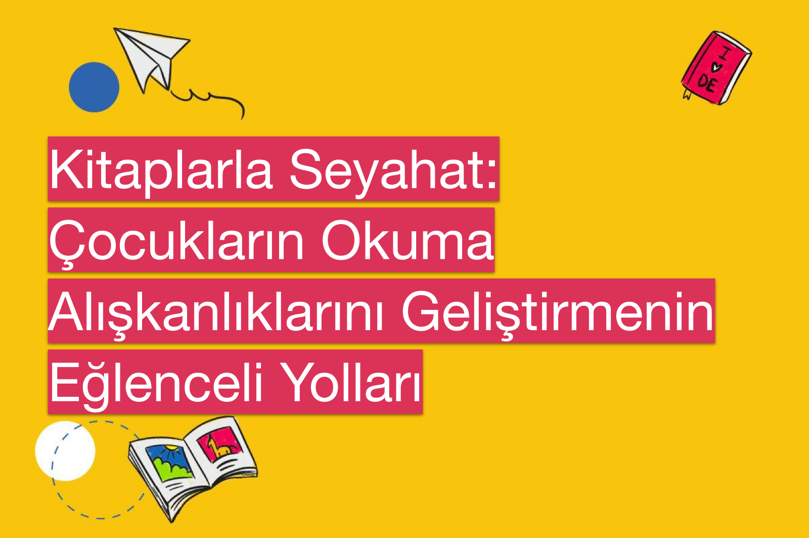 Kitaplarla Seyahat: Çocukların Okuma Alışkanlıklarını Geliştirmenin Eğlenceli Yolları