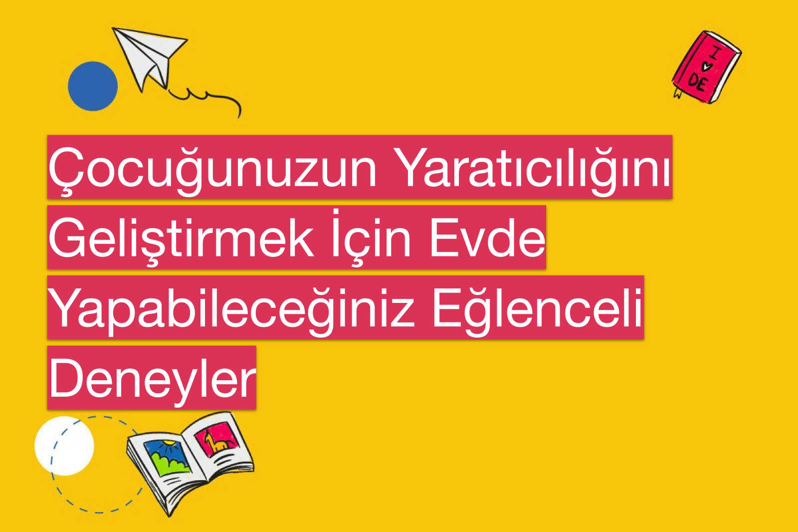 Çocuğunuzun Yaratıcılığını Geliştirmek İçin Evde Yapabileceğiniz Eğlenceli Deneyler