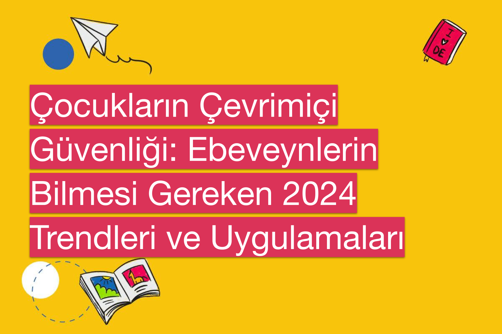 Çocukların Çevrimiçi Güvenliği: Ebeveynlerin Bilmesi Gereken 2024 Trendleri ve Uygulamaları