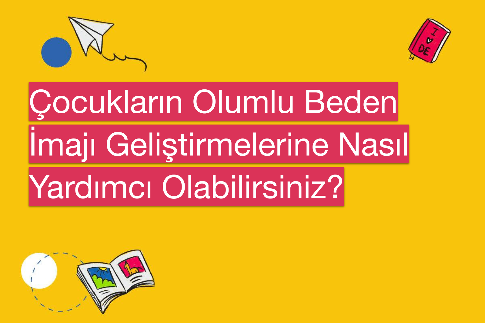 Çocukların Olumlu Beden İmajı Geliştirmelerine Nasıl Yardımcı Olabilirsiniz?