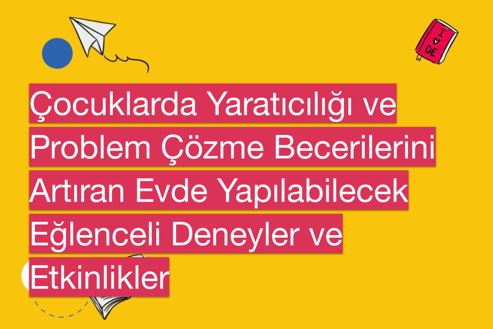 Çocuklarda Yaratıcılığı ve Problem Çözme Becerilerini Artıran Evde Yapılabilecek Eğlenceli Deneyler ve Etkinlikler