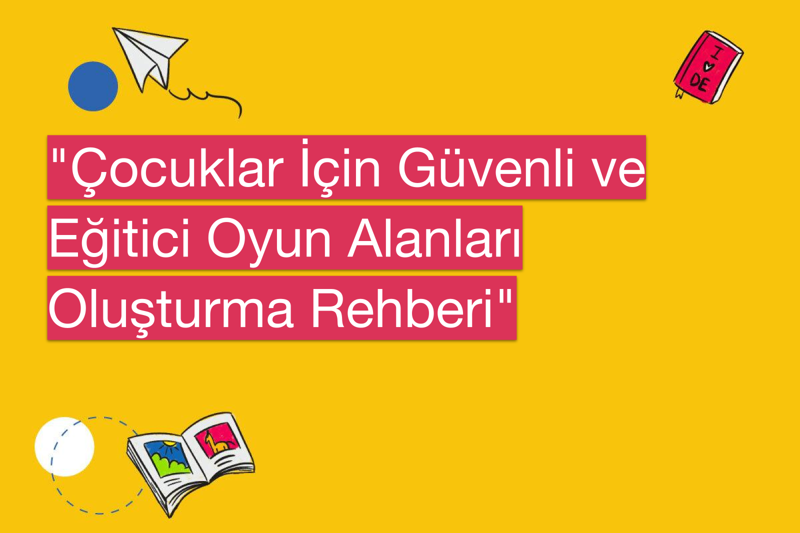 "Çocuklar İçin Güvenli ve Eğitici Oyun Alanları Oluşturma Rehberi"