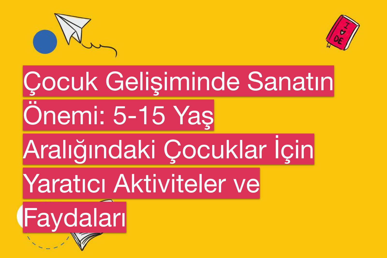 Çocuk Gelişiminde Sanatın Önemi: 5-15 Yaş Aralığındaki Çocuklar İçin Yaratıcı Aktiviteler ve Faydaları