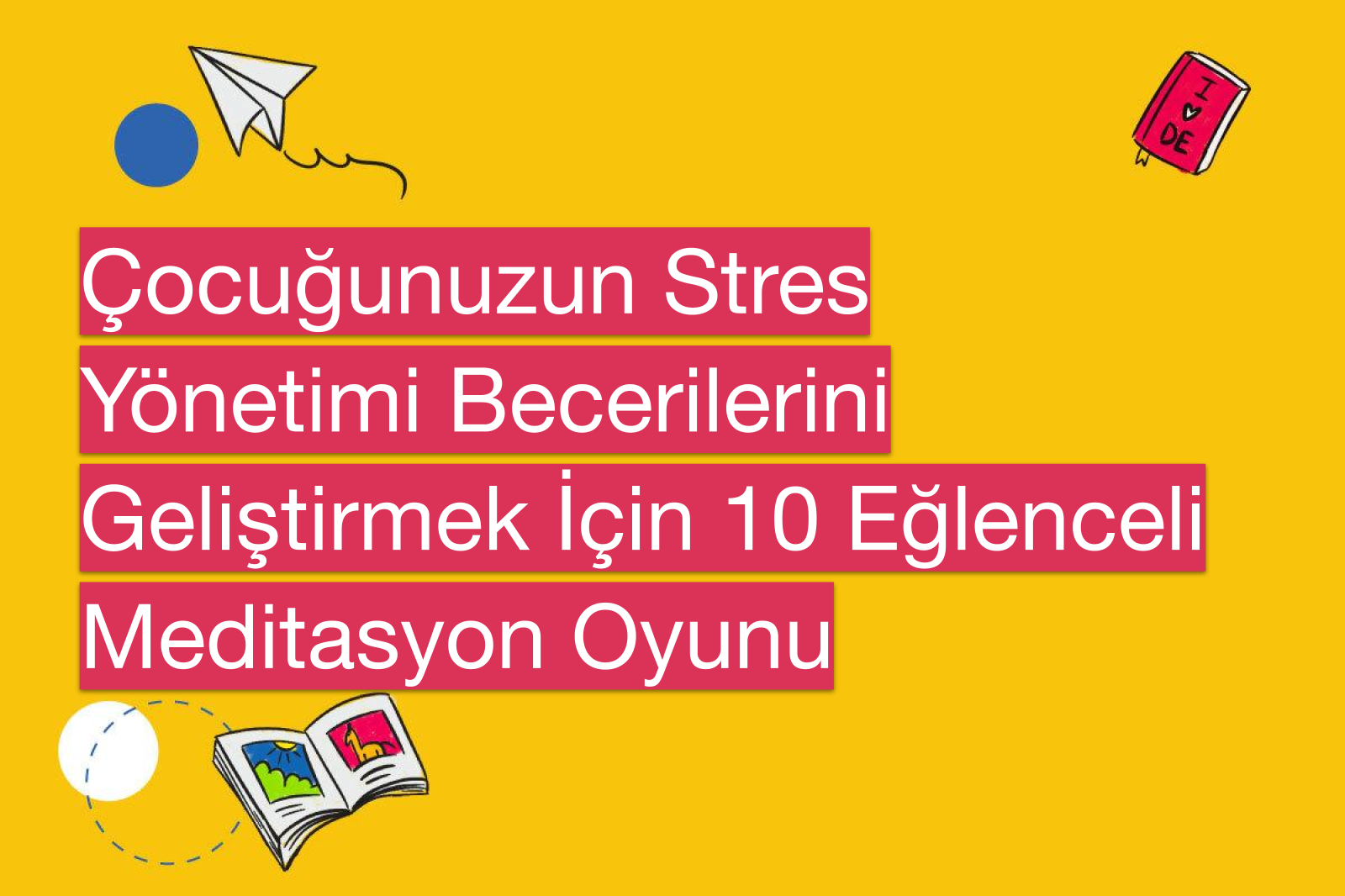 Çocuğunuzun Stres Yönetimi Becerilerini Geliştirmek İçin 10 Eğlenceli Meditasyon Oyunu