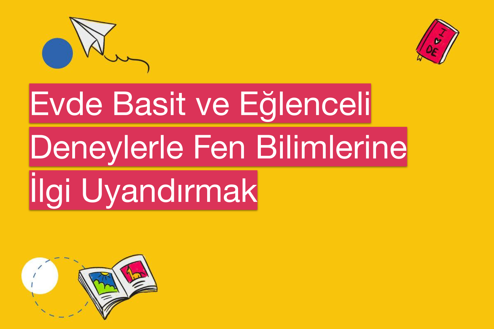 Evde Basit ve Eğlenceli Deneylerle Fen Bilimlerine İlgi Uyandırmak