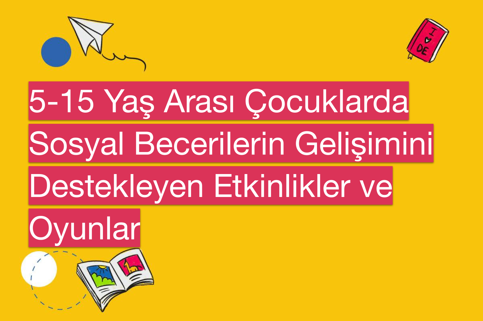 5-15 Yaş Arası Çocuklarda Sosyal Becerilerin Gelişimini Destekleyen Etkinlikler ve Oyunlar
