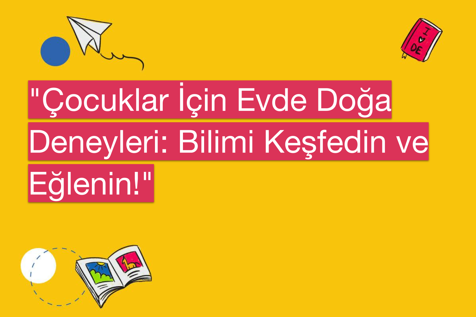 "Çocuklar İçin Evde Doğa Deneyleri: Bilimi Keşfedin ve Eğlenin!"