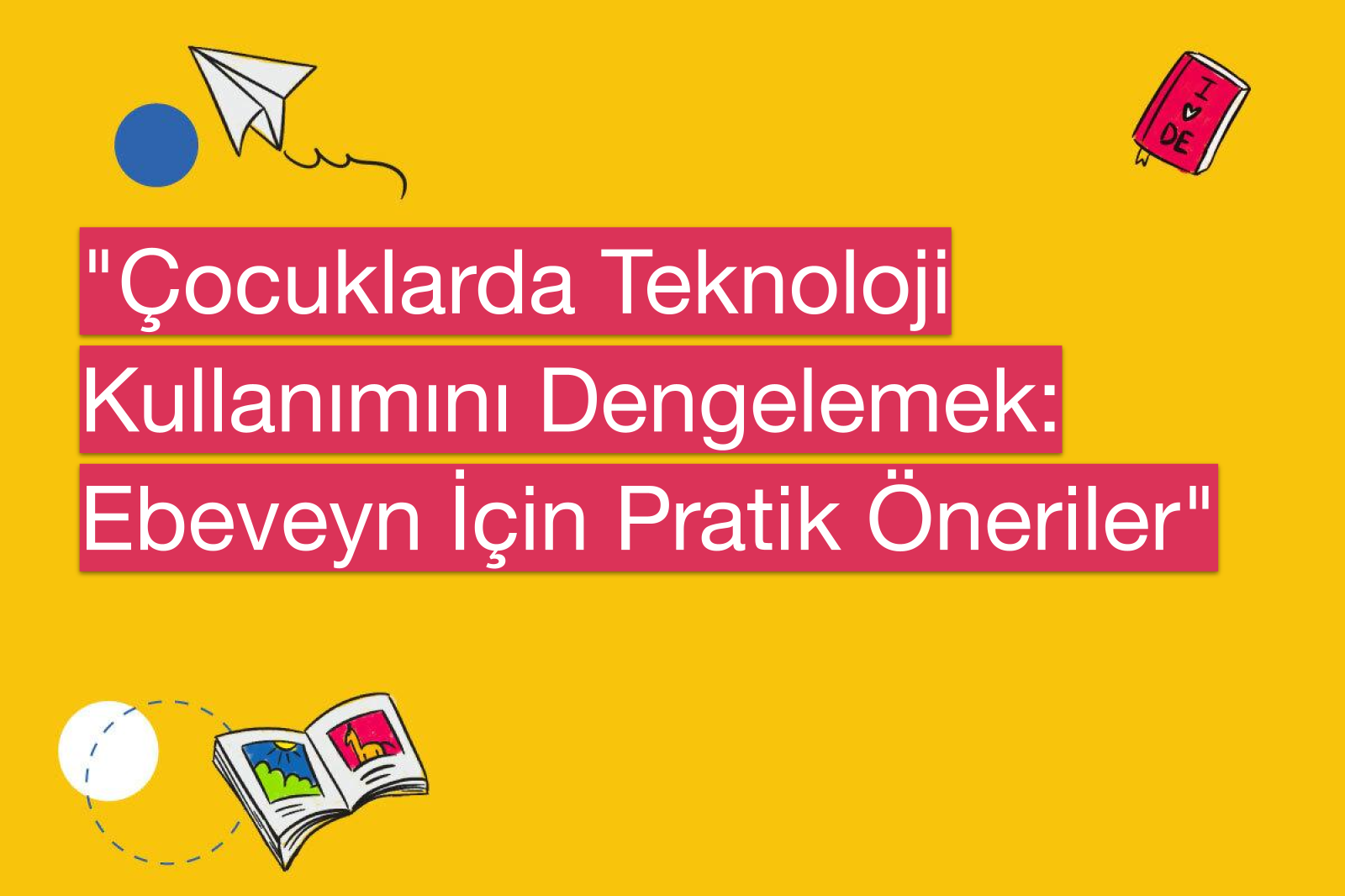 "Çocuklarda Teknoloji Kullanımını Dengelemek: Ebeveyn İçin Pratik Öneriler"
