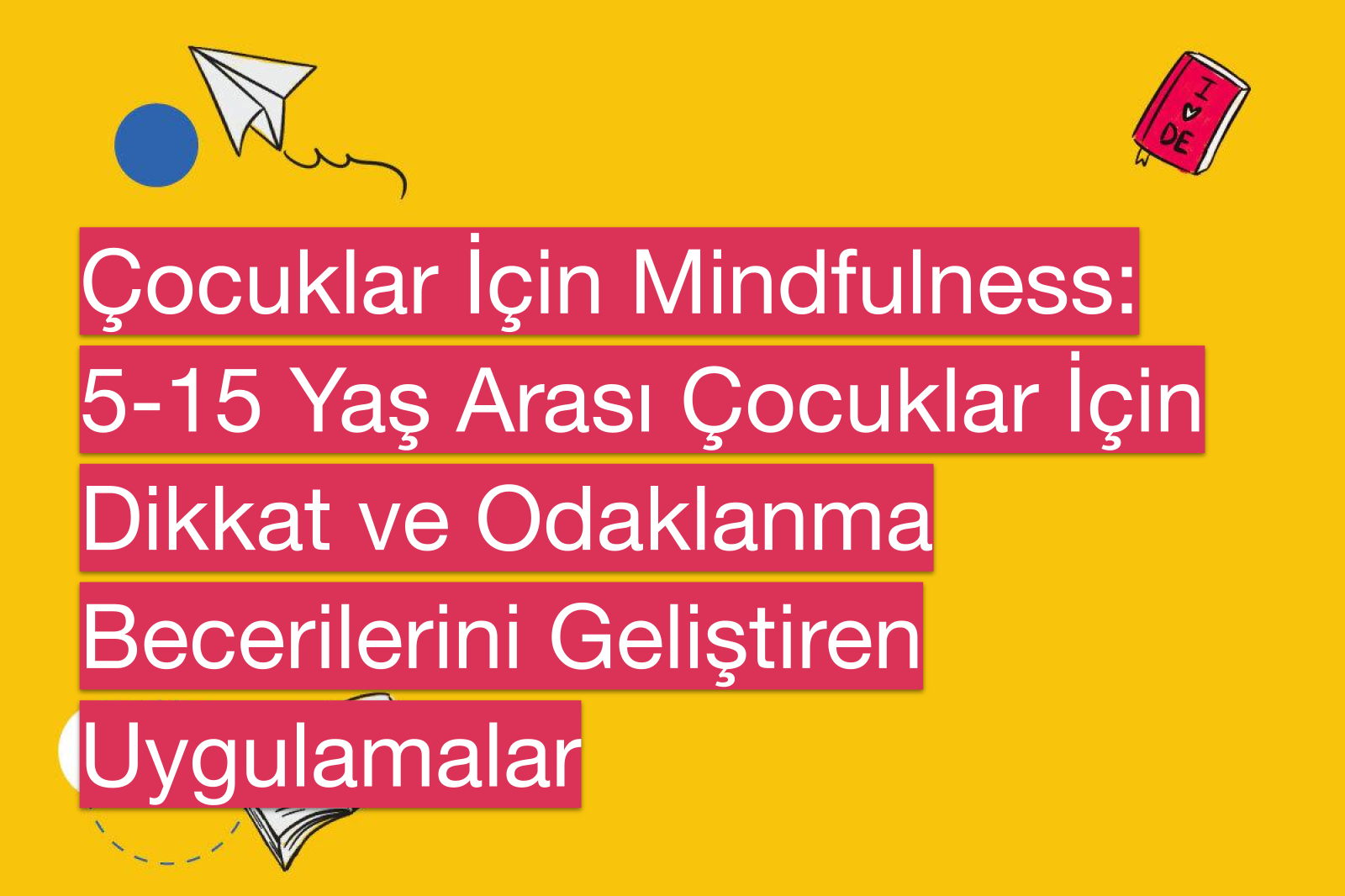 Çocuklar İçin Mindfulness: 5-15 Yaş Arası Çocuklar İçin Dikkat ve Odaklanma Becerilerini Geliştiren Uygulamalar