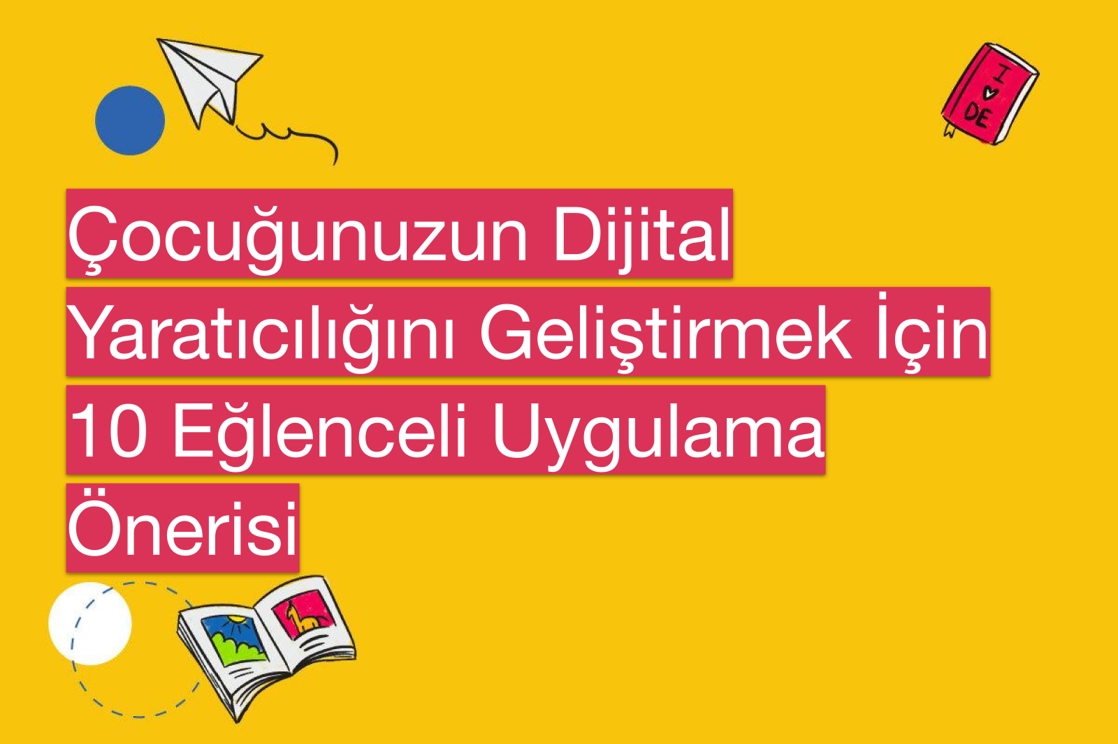 Çocuğunuzun Dijital Yaratıcılığını Geliştirmek İçin 10 Eğlenceli Uygulama Önerisi