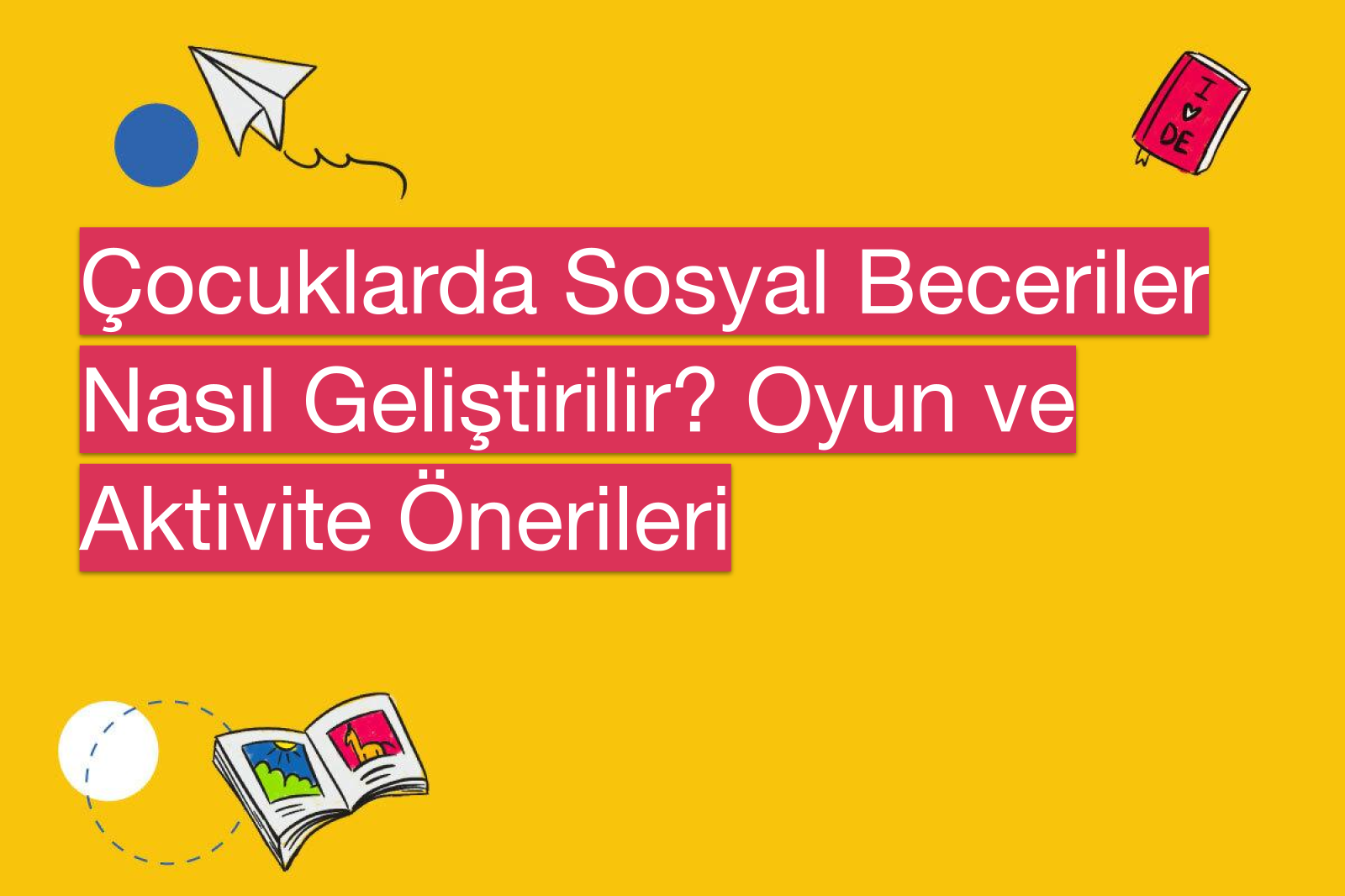 Çocuklarda Sosyal Beceriler Nasıl Geliştirilir? Oyun ve Aktivite Önerileri