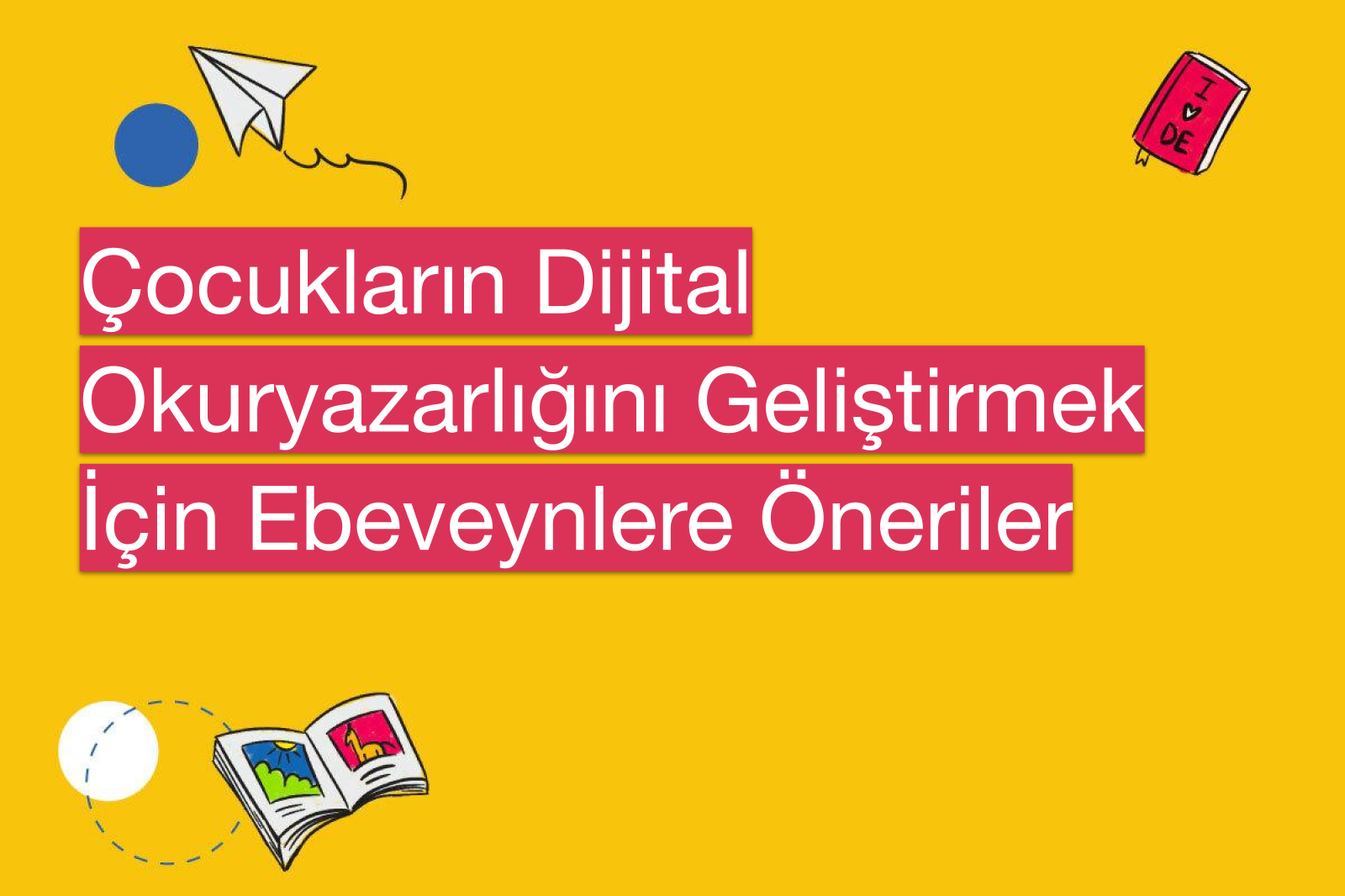 Çocukların Dijital Okuryazarlığını Geliştirmek İçin Ebeveynlere Öneriler