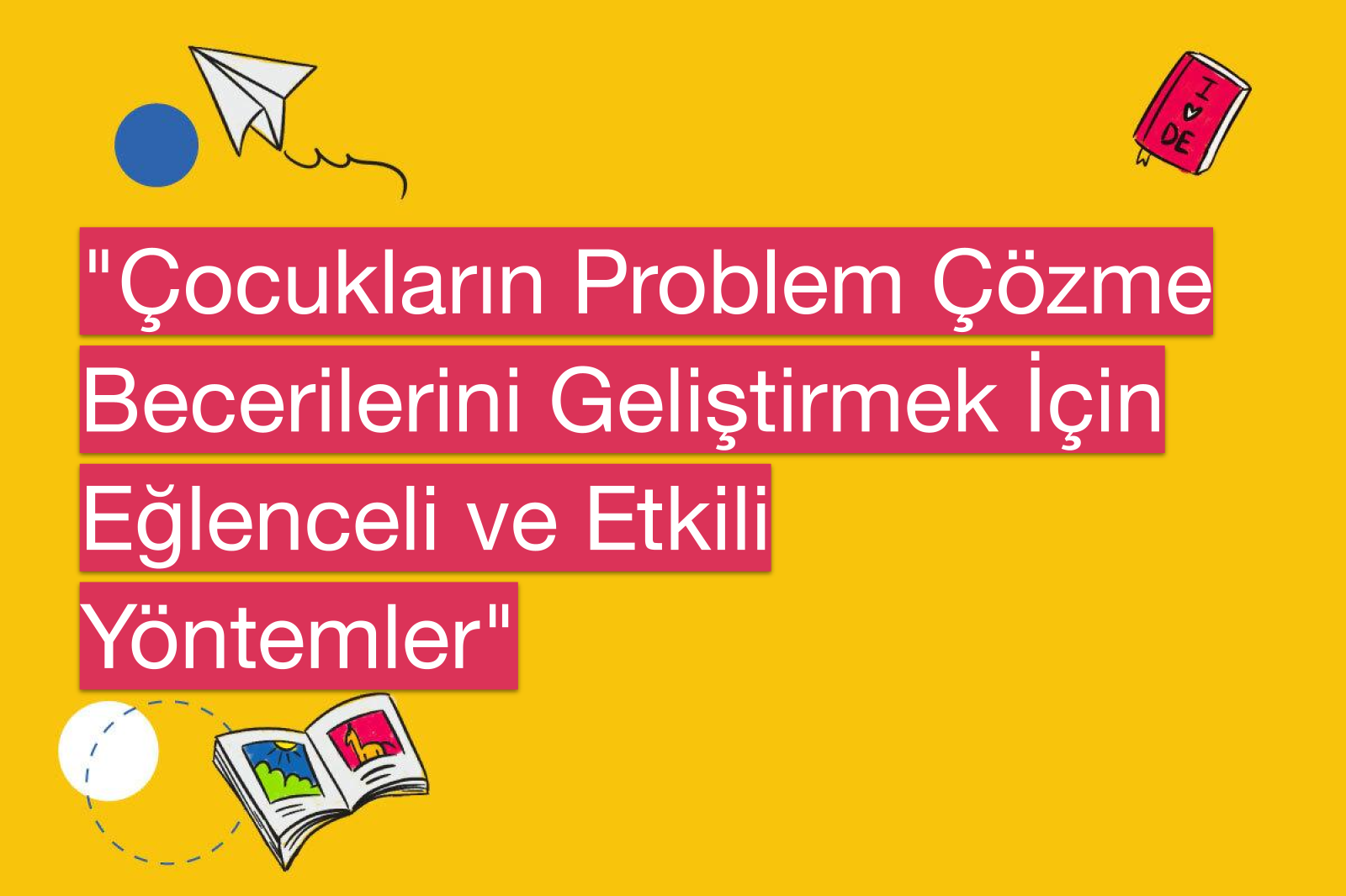 "Çocukların Problem Çözme Becerilerini Geliştirmek İçin Eğlenceli ve Etkili Yöntemler"