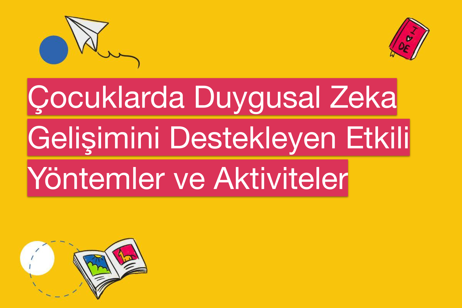 Çocuklarda Duygusal Zeka Gelişimini Destekleyen Etkili Yöntemler ve Aktiviteler