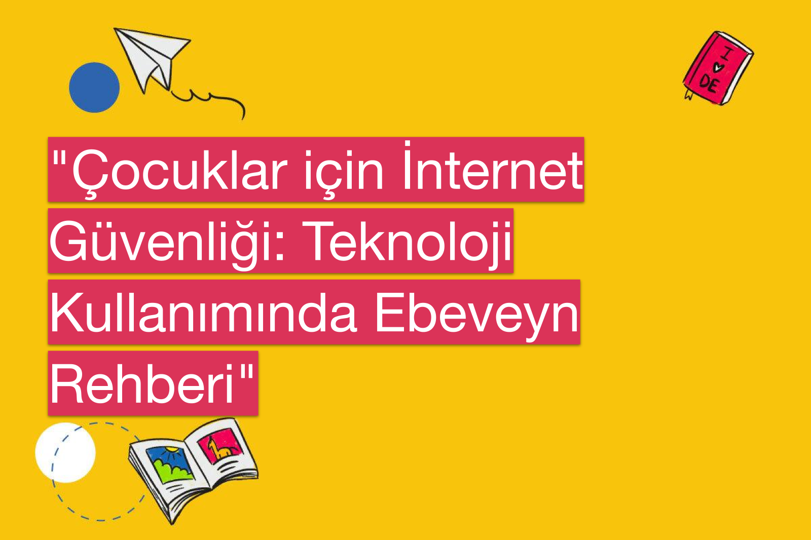 "Çocuklar için İnternet Güvenliği: Teknoloji Kullanımında Ebeveyn Rehberi"