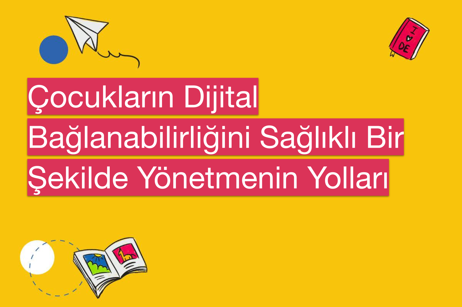 Çocukların Dijital Bağlanabilirliğini Sağlıklı Bir Şekilde Yönetmenin Yolları