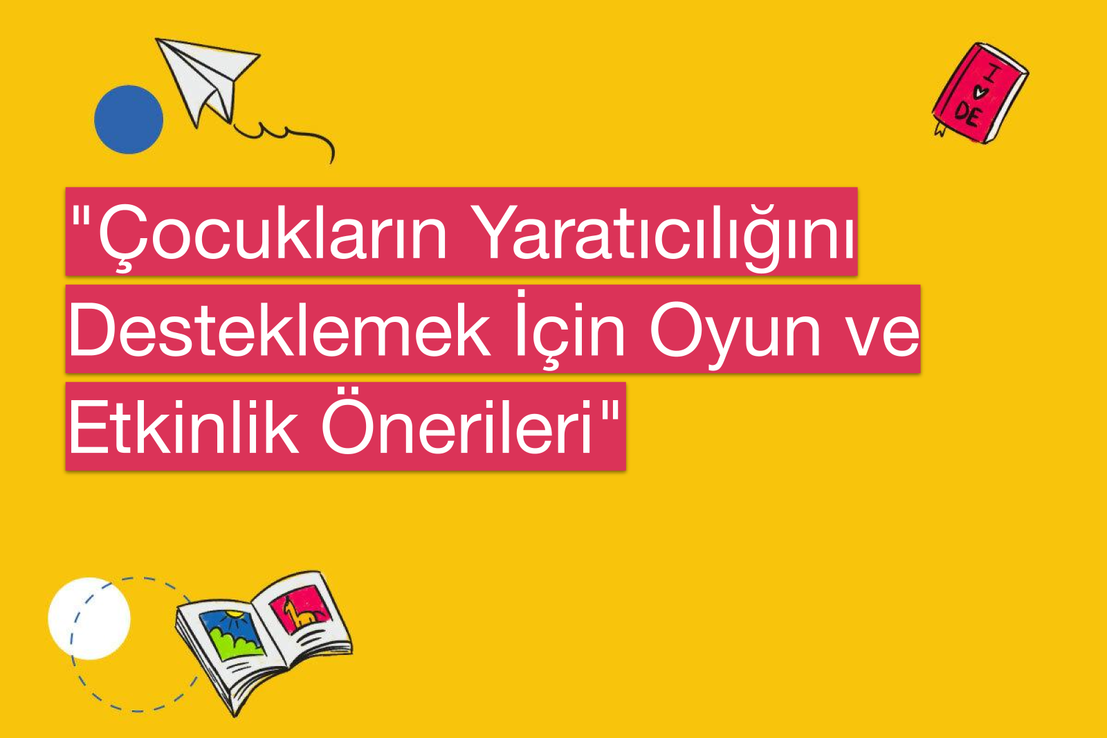 "Çocukların Yaratıcılığını Desteklemek İçin Oyun ve Etkinlik Önerileri"