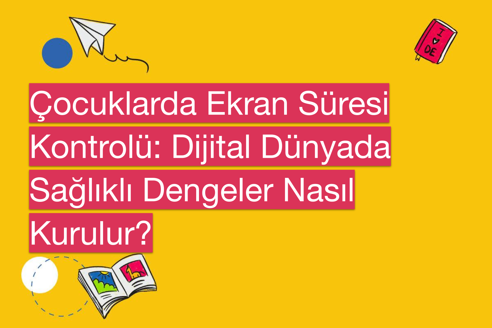 Çocuklarda Ekran Süresi Kontrolü: Dijital Dünyada Sağlıklı Dengeler Nasıl Kurulur?