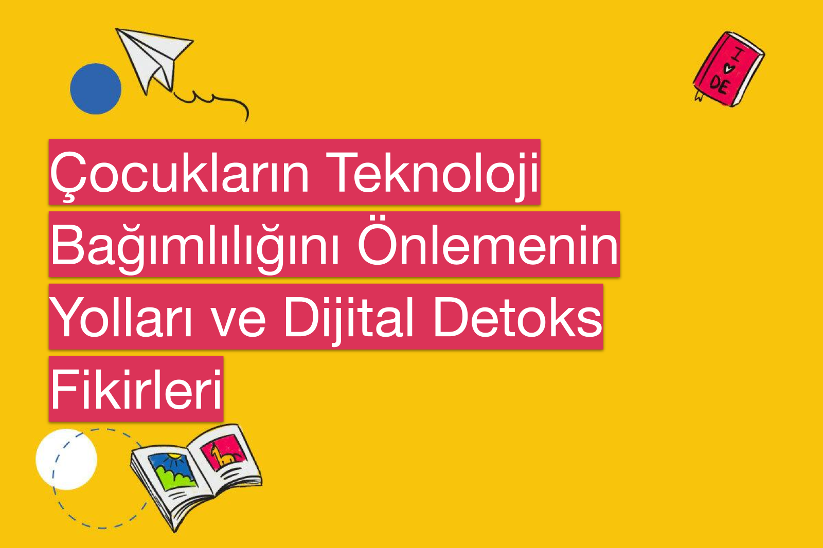 Çocukların Teknoloji Bağımlılığını Önlemenin Yolları ve Dijital Detoks Fikirleri