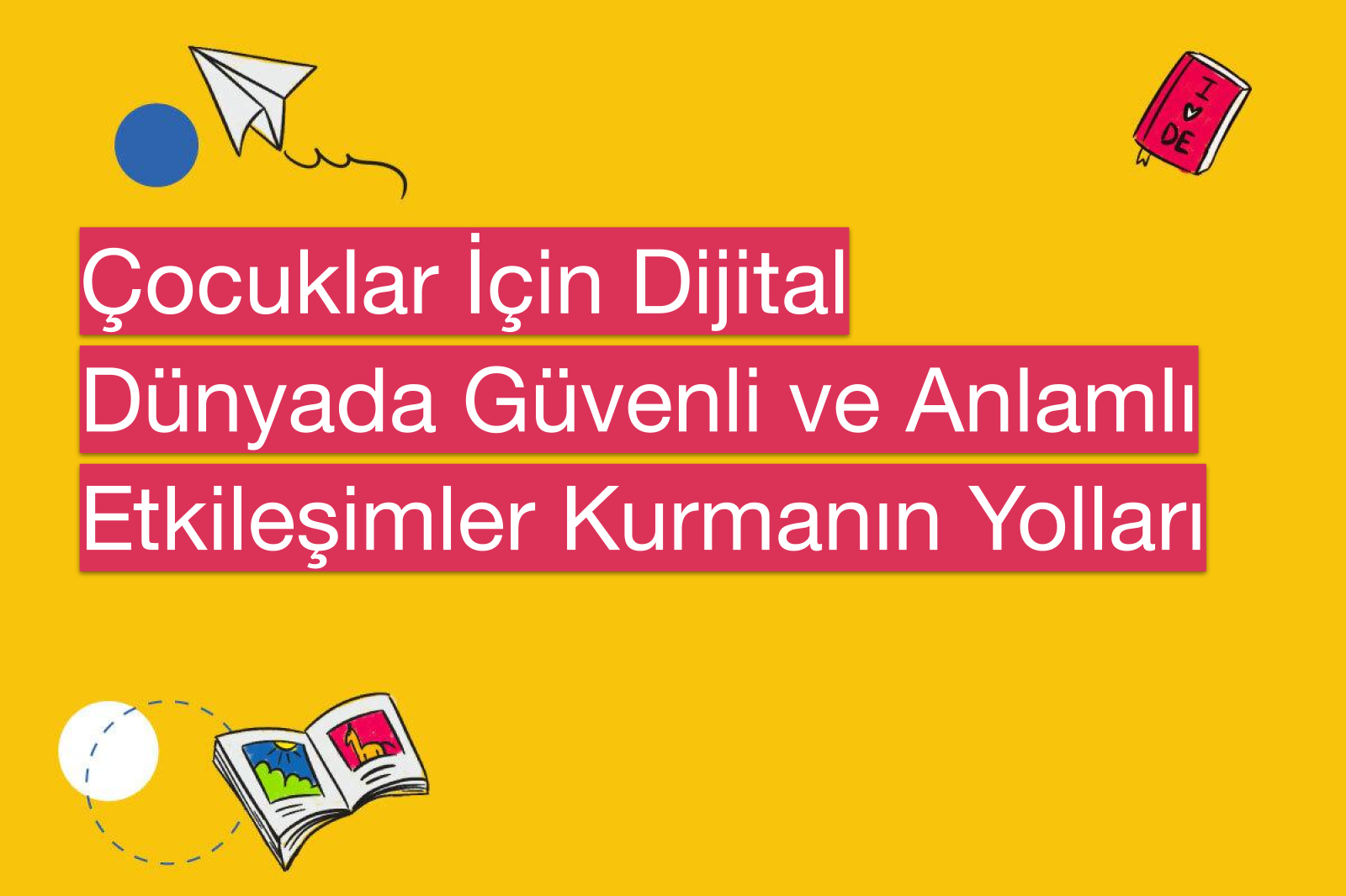 Çocuklar İçin Dijital Dünyada Güvenli ve Anlamlı Etkileşimler Kurmanın Yolları