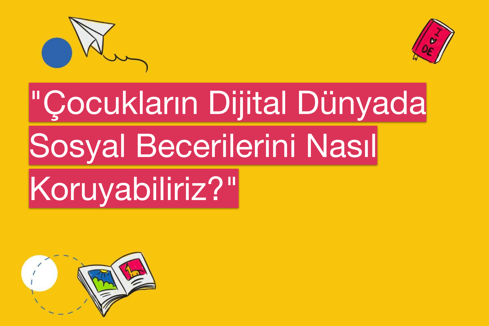 "Çocukların Dijital Dünyada Sosyal Becerilerini Nasıl Koruyabiliriz?"