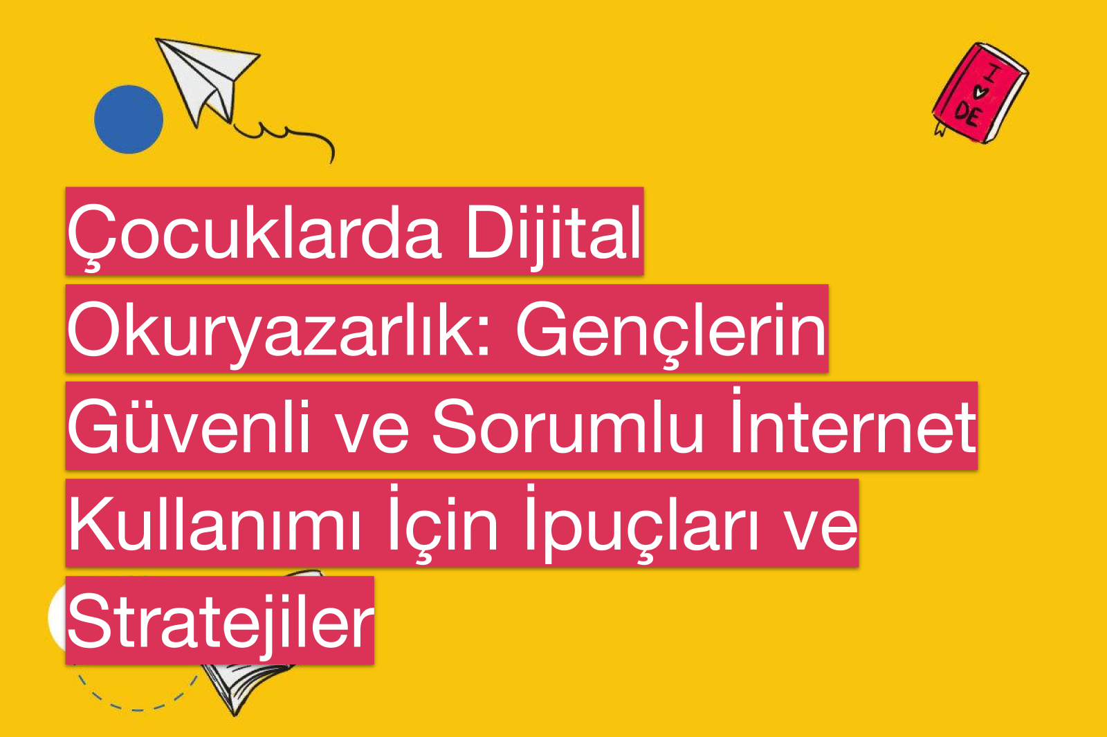 Çocuklarda Dijital Okuryazarlık: Gençlerin Güvenli ve Sorumlu İnternet Kullanımı İçin İpuçları ve Stratejiler