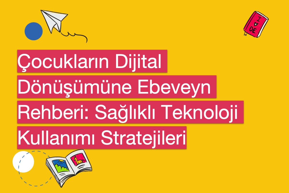 Çocukların Dijital Dönüşümüne Ebeveyn Rehberi: Sağlıklı Teknoloji Kullanımı Stratejileri