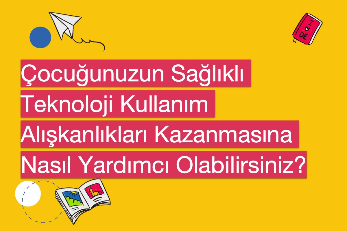 Çocuğunuzun Sağlıklı Teknoloji Kullanım Alışkanlıkları Kazanmasına Nasıl Yardımcı Olabilirsiniz?