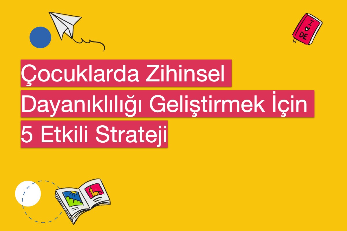 Çocuklarda Zihinsel Dayanıklılığı Geliştirmek İçin 5 Etkili Strateji
