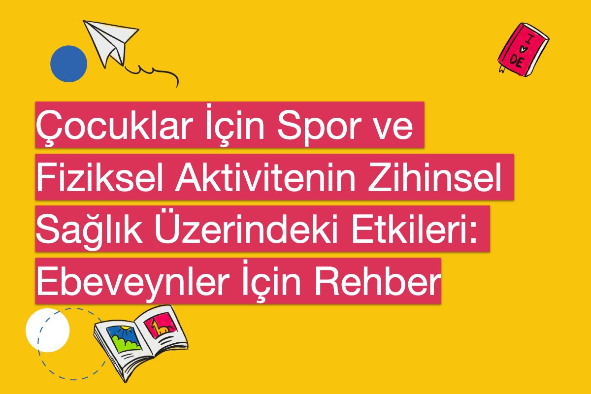 Çocuklar İçin Spor ve Fiziksel Aktivitenin Zihinsel Sağlık Üzerindeki Etkileri: Ebeveynler İçin Rehber