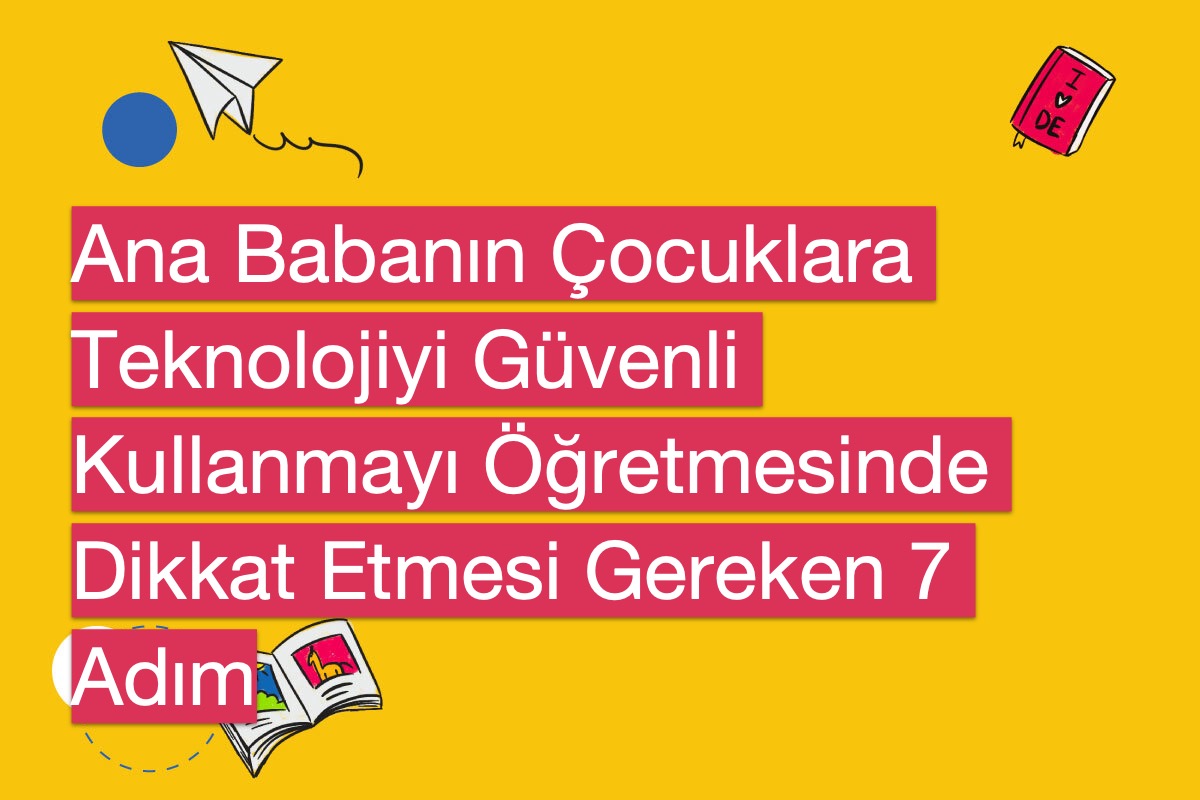 Ana Babanın Çocuklara Teknolojiyi Güvenli Kullanmayı Öğretmesinde Dikkat Etmesi Gereken 7 Adım