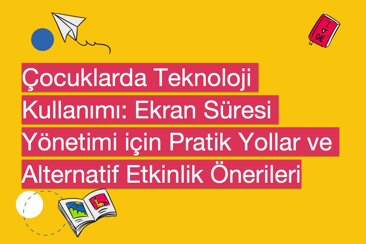 Çocuklarda Teknoloji Kullanımı: Ekran Süresi Yönetimi için Pratik Yollar ve Alternatif Etkinlik Önerileri