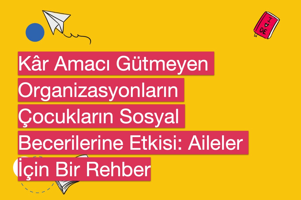 Kâr Amacı Gütmeyen Organizasyonların Çocukların Sosyal Becerilerine Etkisi: Aileler İçin Bir Rehber