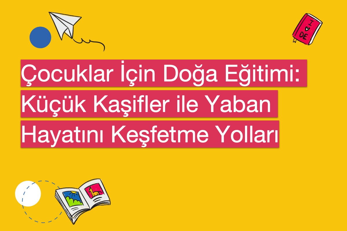 Çocuklar İçin Doğa Eğitimi: Küçük Kaşifler ile Yaban Hayatını Keşfetme Yolları