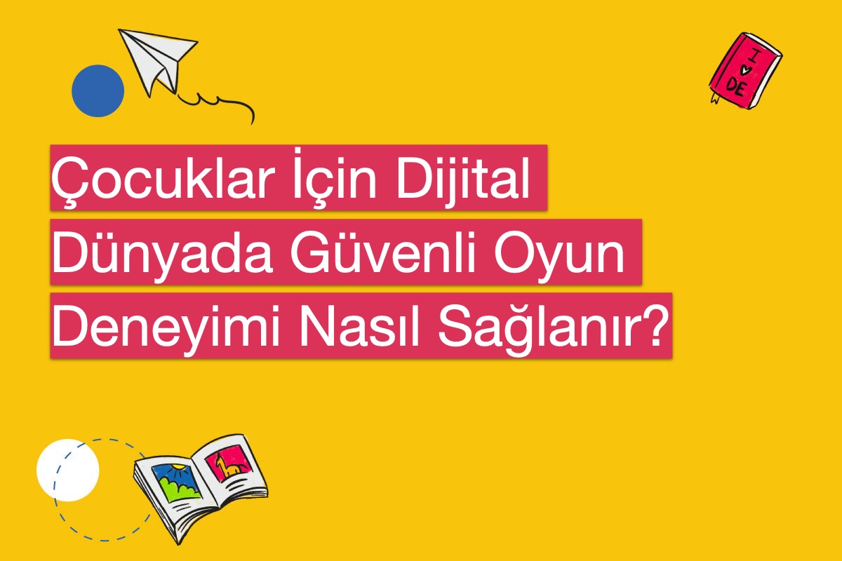 Çocuklar İçin Dijital Dünyada Güvenli Oyun Deneyimi Nasıl Sağlanır?