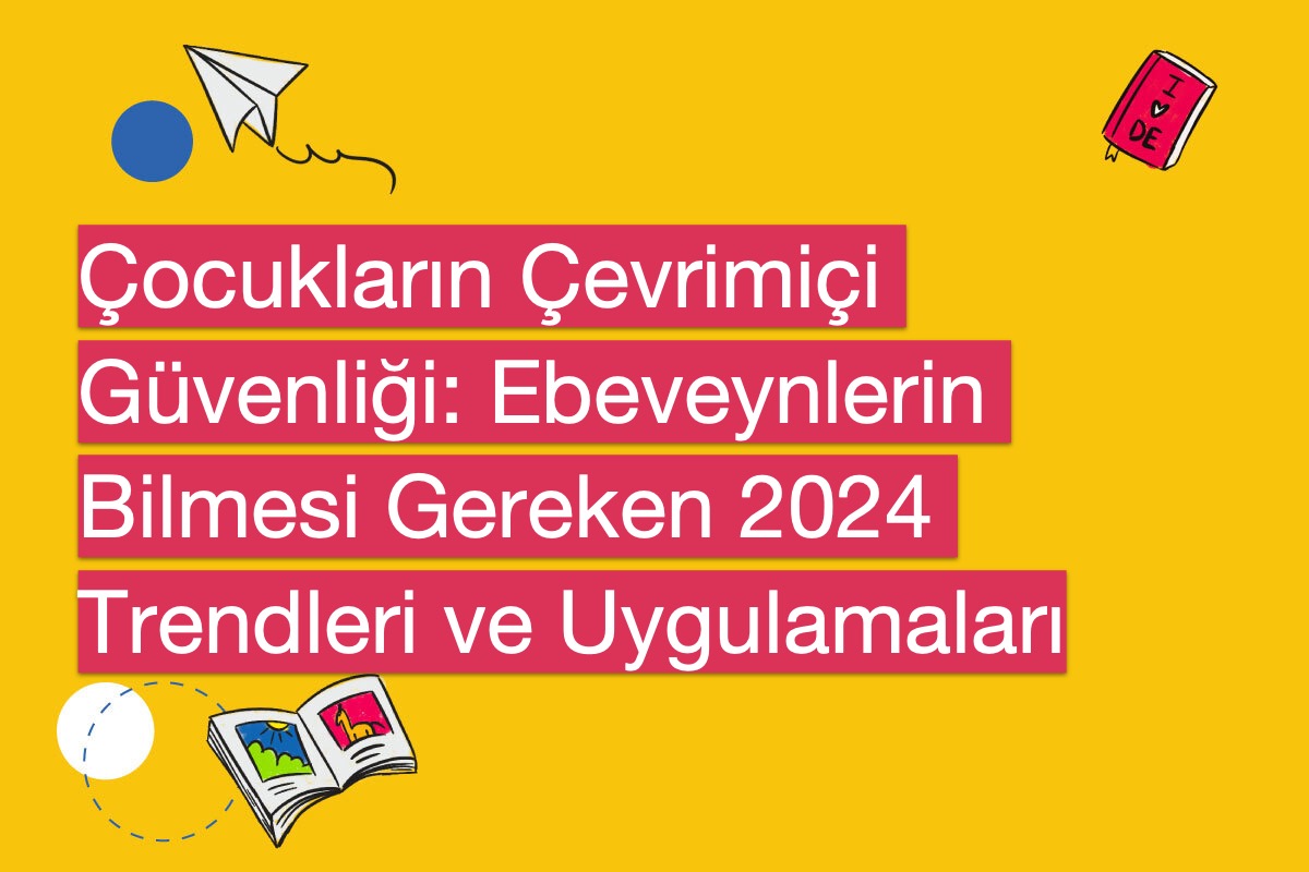 Çocukların Çevrimiçi Güvenliği: Ebeveynlerin Bilmesi Gereken 2025 Trendleri ve Uygulamaları
