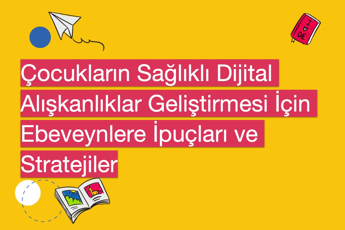 Çocukların Sağlıklı Dijital Alışkanlıklar Geliştirmesi İçin Ebeveynlere İpuçları ve Stratejiler