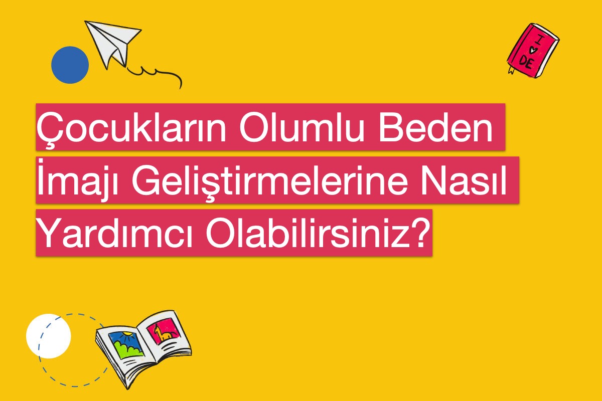 Çocukların Olumlu Beden İmajı Geliştirmelerine Nasıl Yardımcı Olabilirsiniz?