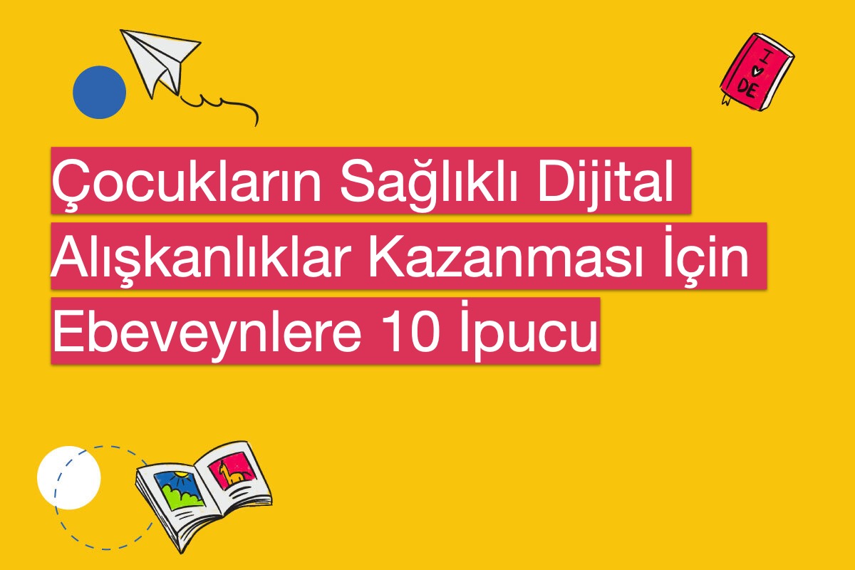 Çocukların Sağlıklı Dijital Alışkanlıklar Kazanması İçin Ebeveynlere 10 İpucu