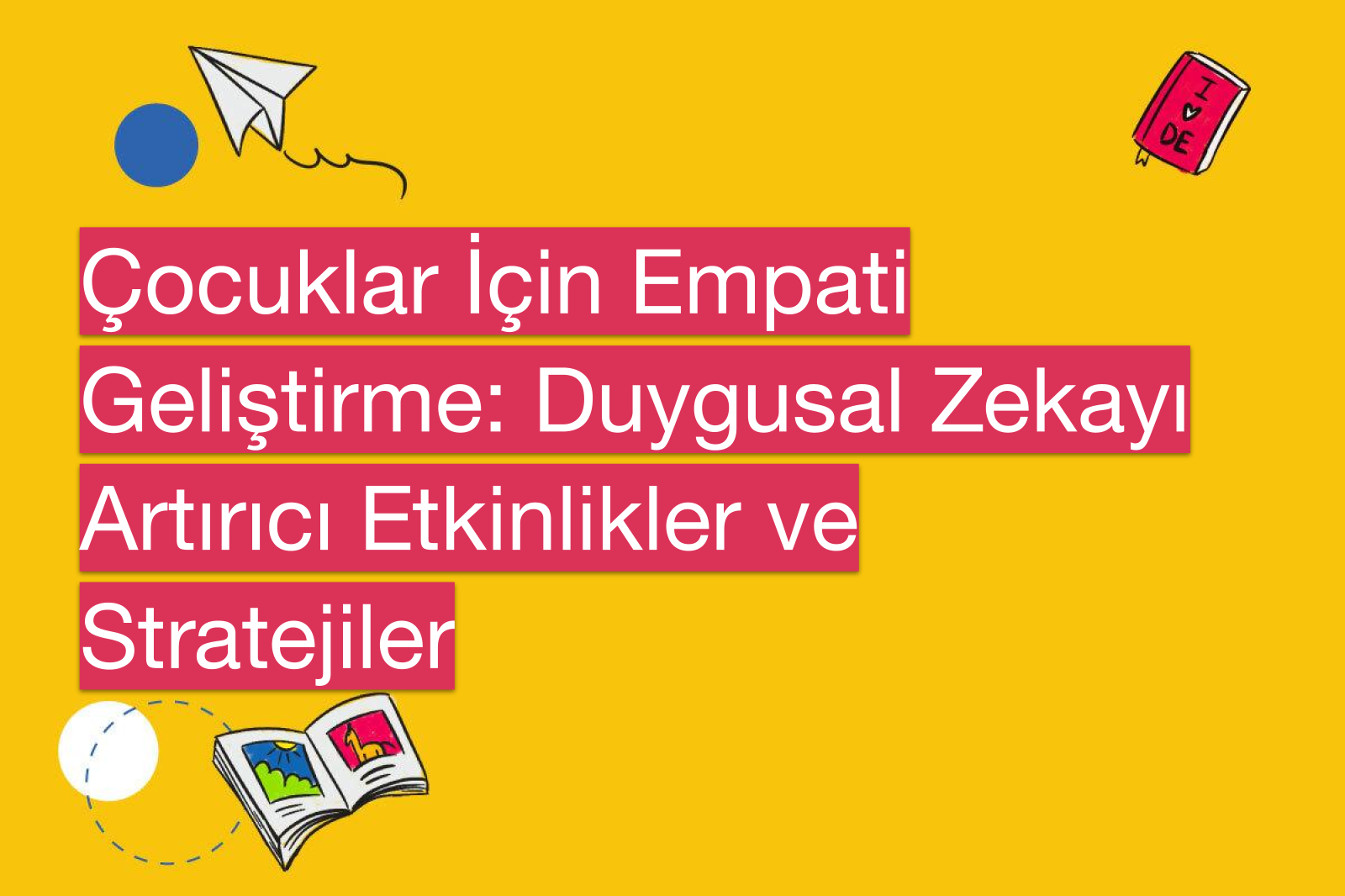 Çocuklar İçin Empati Geliştirme: Duygusal Zekayı Artırıcı Etkinlikler ve Stratejiler