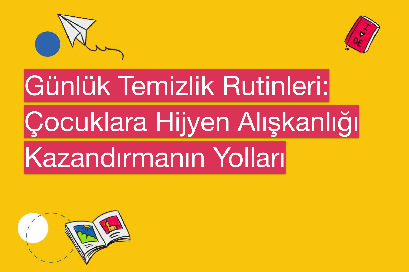 Günlük Temizlik Rutinleri: Çocuklara Hijyen Alışkanlığı Kazandırmanın Yolları