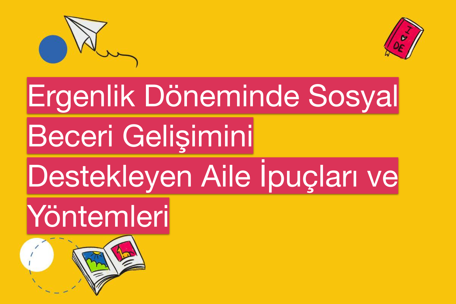 Ergenlik Döneminde Sosyal Beceri Gelişimini Destekleyen Aile İpuçları ve Yöntemleri