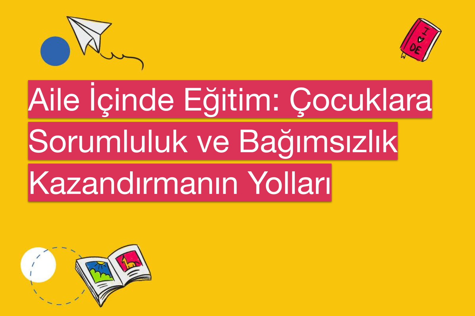 Aile İçinde Eğitim: Çocuklara Sorumluluk ve Bağımsızlık Kazandırmanın Yolları