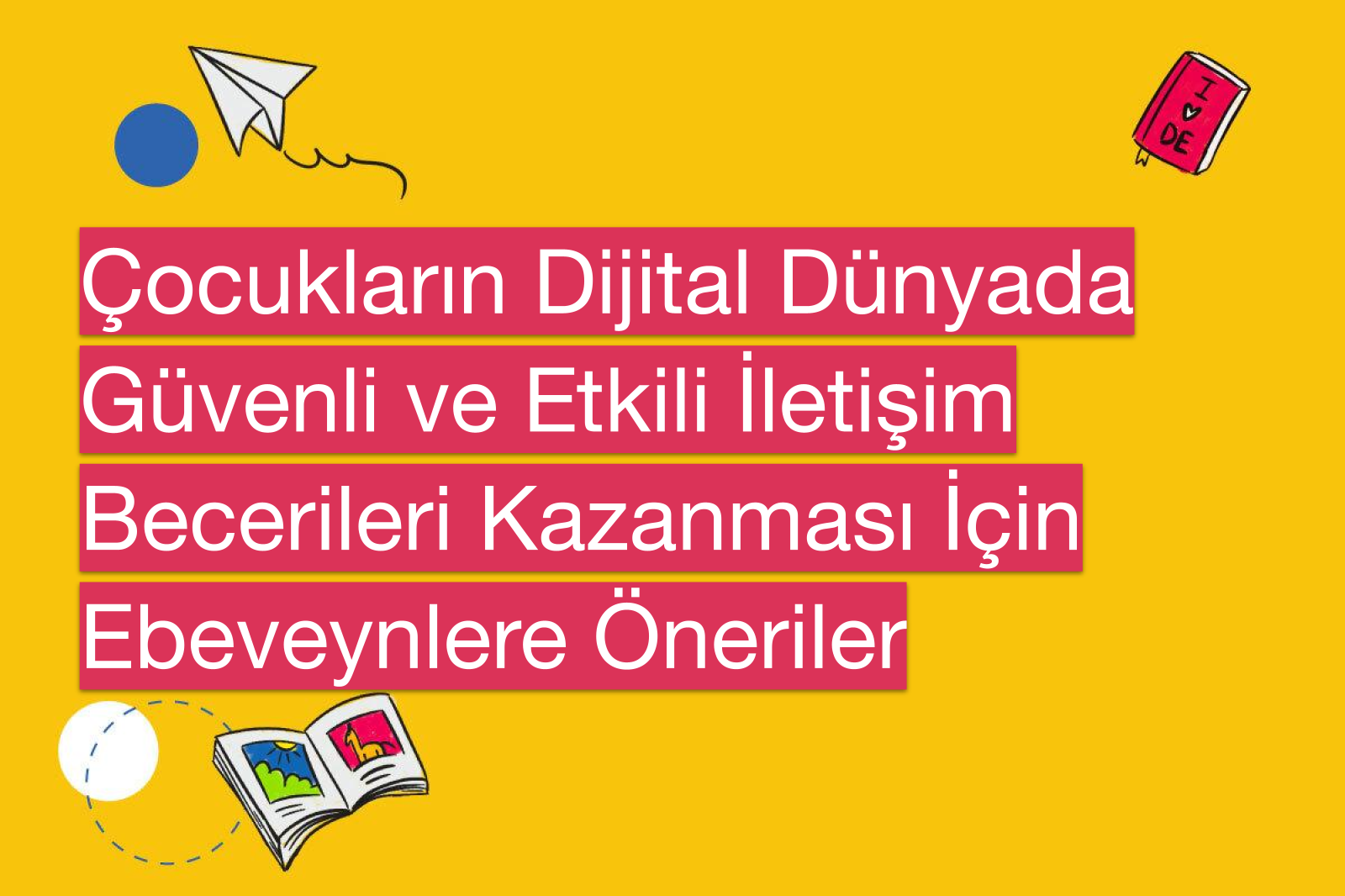 Çocukların Dijital Dünyada Güvenli ve Etkili İletişim Becerileri Kazanması İçin Ebeveynlere Öneriler
